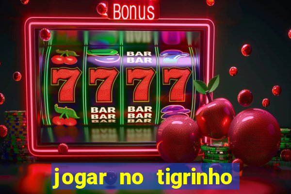 jogar no tigrinho sem deposito